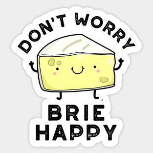 Don't Worry Brie Happy Funny Cheese Pun Sticker